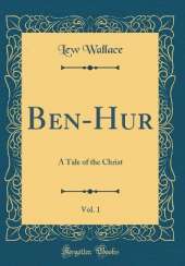 Ben-Hur, Vol. 1: A Tale of the Christ (Classic Reprint)