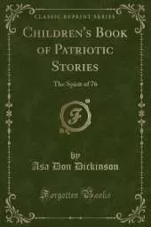 Children's Book of Patriotic Stories: The Spirit of 76 (Classic Reprint)