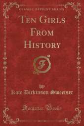 Ten Girls From History (Classic Reprint)