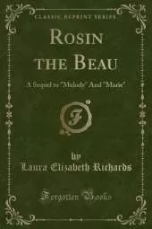 Rosin the Beau: A Sequel to "Melody" And "Marie" (Classic Reprint)