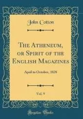 The Atheneum, or Spirit of the English Magazines, Vol. 9: April to October, 1828 (Classic Reprint)