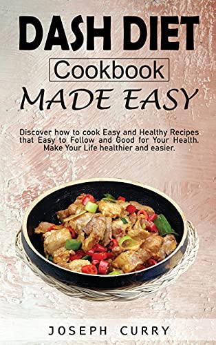 Dash diet cookbook Made easy: Discover how to cook easy and Healthy Recipes that Easy to Follow and Good for Your Health. Make Your Life Healthier and more accessible.