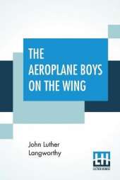The Aeroplane Boys On The Wing: Or, Aeroplane Chums In The Tropics