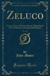 Zeluco, Vol. 1 of 2: Various Views of Human Nature, Taken From Life and Manners, Foreign and Domestic (Classic Reprint)