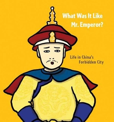 What Was It Like, Mr. Emperor?: Life in China's Forbidden City