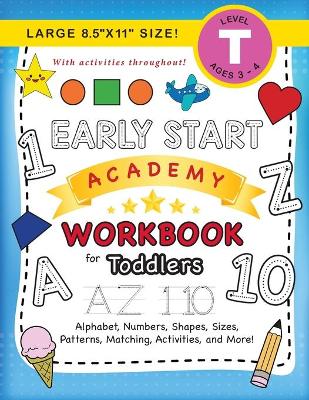 Early Start Academy Workbook for Toddlers: (Ages 3-4) Alphabet, Numbers, Shapes, Sizes, Patterns, Matching, Activities, and More! (Large 8.5"x11" Size)