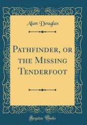 Pathfinder, or the Missing Tenderfoot (Classic Reprint)