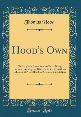 Hood's Own: Or Laughter From Year to Year, Being Former Runnings of His Comic Vein, With an Infusion of New Blood for General Circulation (Classic Reprint)