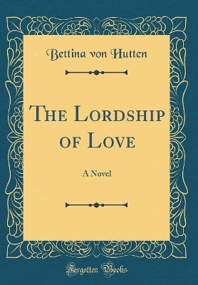 The Lordship of Love: A Novel (Classic Reprint)