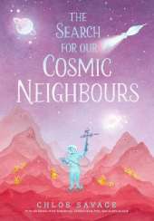 The Search for Our Cosmic Neighbours: Journey into deep space and discover a new alien race! A picture book story ideal for aspiring astronauts – sure to inspire a love of science, space exploration and curiosity in the solar system