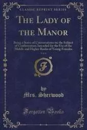 The Lady of the Manor, Vol. 6: Being a Series of Conversations on the Subject of Confirmation; Intended for the Use of the Middle and Higher Ranks of Young Females (Classic Reprint)