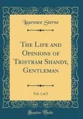 The Life and Opinions of Tristram Shandy, Gentleman, Vol. 1 of 3 (Classic Reprint)