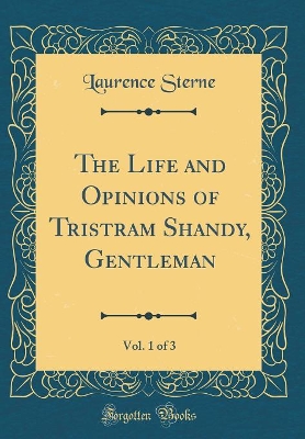 The Life and Opinions of Tristram Shandy, Gentleman, Vol. 1 of 3 (Classic Reprint)
