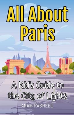 All About Paris: A Kid's Guide to the City of Lights
