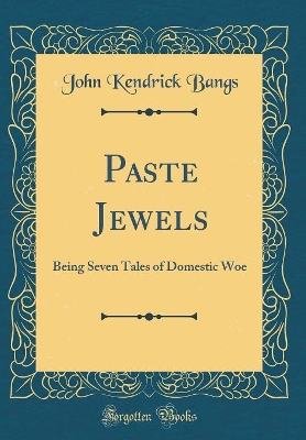 Paste Jewels: Being Seven Tales of Domestic Woe (Classic Reprint)
