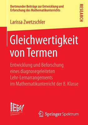 Gleichwertigkeit Von Termen: Entwicklung Und Beforschung Eines Diagnosegeleiteten Lehr-Lernarrangements Im Mathematikunterricht Der 8. Klasse