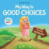 My Way to Good Choices: Children's Book about Positive Behavior and Understanding Consequences that Teaches Kids to Choose, Take Responsibility, Respect and Emotions Management