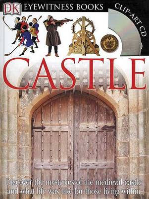 DK Eyewitness Books: Castle: Discover the Mysteries of the Medieval Castle and See What Life Was Like for Tho