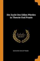 Die Zucht Des Edlen Pferdes in Theorie Und Praxis