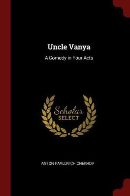 Uncle Vanya: A Comedy in Four Acts