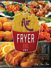 Air Fryer Bible [4 Books in 1]: Plenty of Healthy Fried Recipes to Burn Fat, Feel Good and Feel Full of Energy in a Meal