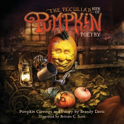 The Peculiar Book of Pumpkin Poetry: Pumpkin Carvings and Poetry by Brandy Davis