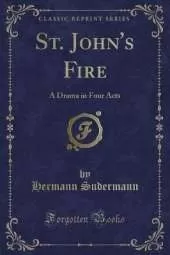 St. John's Fire: A Drama in Four Acts (Classic Reprint)