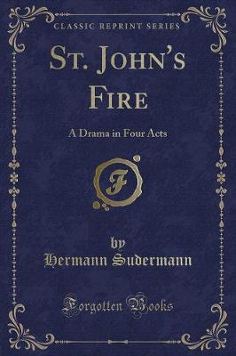 St. John's Fire: A Drama in Four Acts (Classic Reprint)