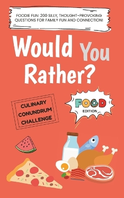 Would You Rather: Food Edition: Foodie Fun: 200 Silly, Thought-Provoking Questions for Family Fun and Connection