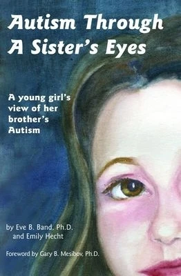 Autism Through a Sister's Eyes: A Young Girl's View of Her Brother's Autism