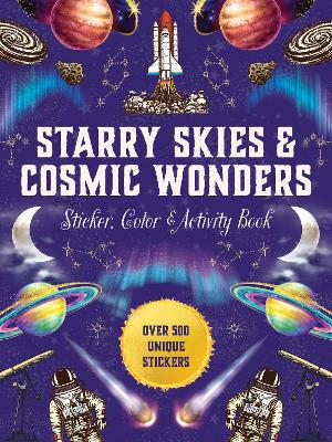 Starry Skies & Cosmic Wonders Sticker, Color & Activity Book: Over 500 Unique Stickers