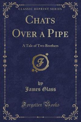 Chats Over a Pipe: A Tale of Two Brothers (Classic Reprint)
