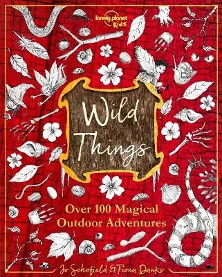Lonely Planet Kids Wild Things: Over 100 Magical Outdoor Adventures | Brew Magic Potions, Create Fairy Fashions, Build Snow Unicorns | Fuel Your Kid's Imagination