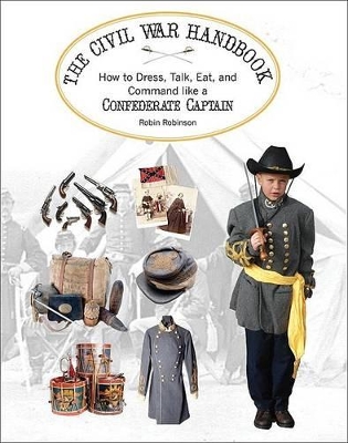 The Confederate Soldier's Handbook: How to Dress, Talk, Eat and Command Like a Rebel Lieutenant