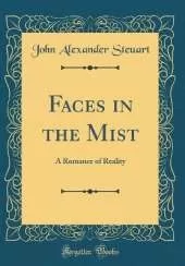 Faces in the Mist: A Romance of Reality (Classic Reprint)
