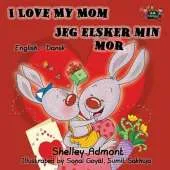I Love My Mom Jeg Elsker Min Mor: English Danish Bilingual Edition