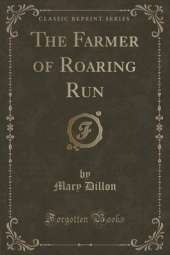 The Farmer of Roaring Run (Classic Reprint)