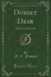 Dorset Dear: Idylls of Country Life (Classic Reprint)