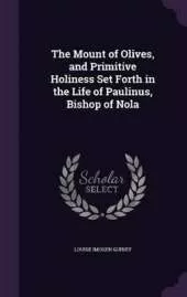 The Mount of Olives, and Primitive Holiness Set Forth in the Life of Paulinus, Bishop of Nola