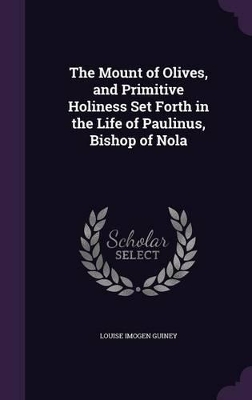 The Mount of Olives, and Primitive Holiness Set Forth in the Life of Paulinus, Bishop of Nola