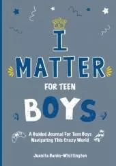 I Matter for Teen Boys: A Guided Journal For Teen Boys Navigating This Crazy World