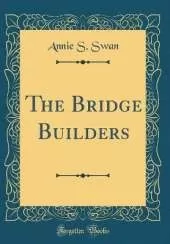 The Bridge Builders (Classic Reprint)