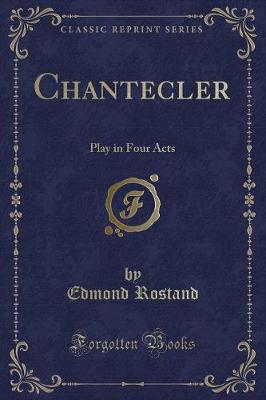 Chantecler: Play in Four Acts (Classic Reprint)