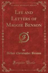 Lfe and Letters of Maggie Benson (Classic Reprint)