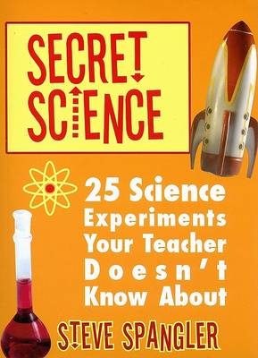Secret Science: 25 Science Experiments Your Teacher Doesn't Know About