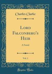 Lord Falconberg's Heir, Vol. 1: A Novel (Classic Reprint)