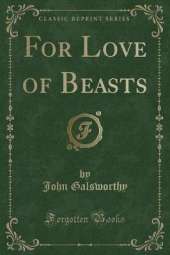 For Love of Beasts (Classic Reprint)
