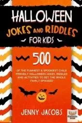 Halloween Jokes and Riddles for Kids: 500 Of The Funniest & Spookiest Child Friendly Halloween Jokes, Riddles and activities To Get The Whole Family Spooked