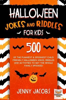 Halloween Jokes and Riddles for Kids: 500 Of The Funniest & Spookiest Child Friendly Halloween Jokes, Riddles and activities To Get The Whole Family Spooked