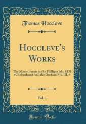 Hoccleve's Works, Vol. 1: The Minor Poems in the Phillipps Ms. 8151 (Cheltenham) And the Durham Ms. III. 9 (Classic Reprint)